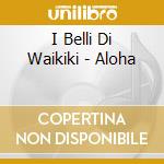 I Belli Di Waikiki - Aloha cd