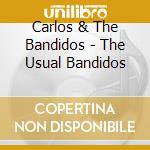 Carlos & The Bandidos - The Usual Bandidos cd musicale di Carlos & The Bandidos