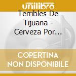 Terribles De Tijuana - Cerveza Por Favor cd