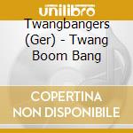Twangbangers (Ger) - Twang Boom Bang cd