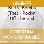 Booze Bombs (The) - Rockin' Off The Grid cd musicale di Booze Bombs