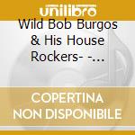 Wild Bob Burgos & His House Rockers- - Destination Rockin' cd musicale di Burgos, Wild Bob