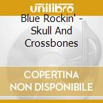 Blue Rockin' - Skull And Crossbones cd musicale di Blue Rockin