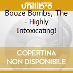 Booze Bombs, The - Highly Intoxicating! cd musicale di Booze Bombs, The