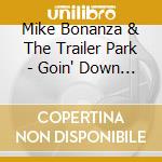 Mike Bonanza & The Trailer Park - Goin' Down That Road cd musicale di Bonanza, Mike