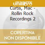 Curtis, Mac - Rollin Rock Recordings 2 cd musicale di Curtis, Mac