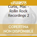 Curtis, Mac - Rollin Rock Recordings 2 cd
