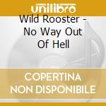Wild Rooster - No Way Out Of Hell cd musicale di Wild Rooster