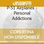 P-51 Airplanes - Personal Addictions cd
