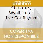 Christmas, Wyatt -trio- - I've Got Rhythm cd