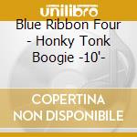 Blue Ribbon Four - Honky Tonk Boogie -10"-