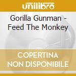 Gorilla Gunman - Feed The Monkey cd musicale di Gorilla Gunman