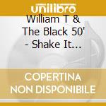 William T & The Black 50' - Shake It Baby! cd musicale di William T & The Black 50'