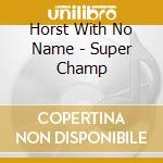 Horst With No Name - Super Champ cd