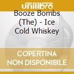 Booze Bombs (The) - Ice Cold Whiskey cd