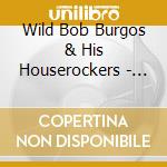 Wild Bob Burgos & His Houserockers - Vamos Rockin !!-Wild Bob Rides Again! cd musicale di Wild Bob Burgos & His Houserockers