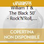 William T & The Black 50' - Rock'N'Roll, Baby!!! cd musicale di William T & The Black 50'
