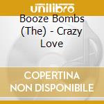 Booze Bombs (The) - Crazy Love cd musicale di Booze Bombs
