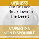 Out Of Luck - Breakdown In The Desert cd musicale di Out Of Luck