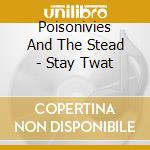 Poisonivies And The Stead - Stay Twat cd