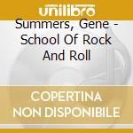 Summers, Gene - School Of Rock And Roll cd musicale di Summers, Gene