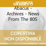 Abacus - Archives - News From The 80S cd