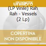 (LP Vinile) Rah Rah - Vessels (2 Lp)