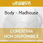 Body - Madhouse cd musicale di Body