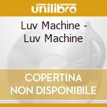 Luv Machine - Luv Machine cd musicale di Luv Machine