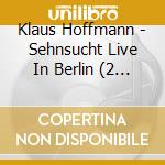 Klaus Hoffmann - Sehnsucht Live In Berlin (2 Cd) cd musicale di Klaus Hoffmann