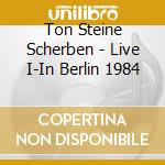 Ton Steine Scherben - Live I-In Berlin 1984 cd musicale di Ton Steine Scherben