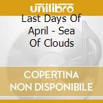 Last Days Of April - Sea Of Clouds cd musicale di Last Days Of April