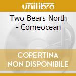 Two Bears North - Comeocean cd