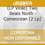 (LP Vinile) Two Bears North - Comeocean (2 Lp) cd
