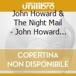 John Howard & The Night Mail - John Howard & The Night Mail cd musicale di John Howard & The Night Mail