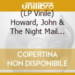 (LP Vinile) Howard, John & The Night Mail - John Howard & The Night Mail lp vinile di Howard, John & The Night Mail