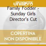 Family Fodder - Sunday Girls Director's Cut cd musicale di Family Fodder