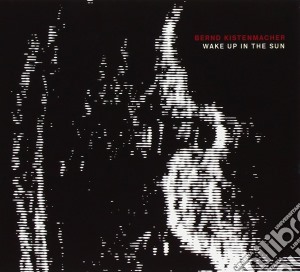 Bernd Kistenmacher - Wake Up In The Sun cd musicale di Bernd Kistenmacher