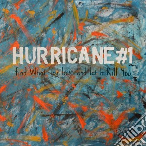 Hurricane #1 - Find What You Love And Let It Kill You cd musicale di Hurricane #1