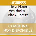 Heidi Marie Vestrheim - Black Forest cd musicale di Heidi Marie Vestrheim