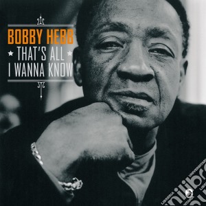 Bobby Hebb - That's All I Wanna Know cd musicale di Bobby Hebb