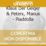 Klaus Der Geiger & Peters, Marius - Piaddolla cd musicale di Klaus Der Geiger & Peters, Marius