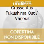 Grusse Aus Fukushima Ost / Various cd