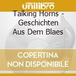Talking Horns - Geschichten Aus Dem Blaes cd musicale di Talking Horns