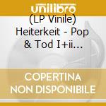 (LP Vinile) Heiterkeit - Pop & Tod I+ii (2 Lp) lp vinile di Heiterkeit