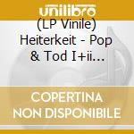 (LP Vinile) Heiterkeit - Pop & Tod I+ii (2 Lp) vinile
