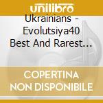 Ukrainians - Evolutsiya40 Best And Rarest 1991-2016 (2 Cd) cd