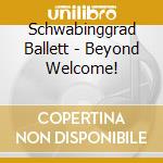 Schwabinggrad Ballett - Beyond Welcome! cd musicale di Schwabinggrad Ballett