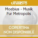 Moebius - Musik Fur Metropolis cd