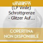 (LP Vinile) Schrottgrenze - Glitzer Auf Beton (2 Lp) vinile